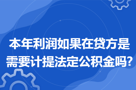 本年利润如果在贷方是需要计提法定公积金吗?