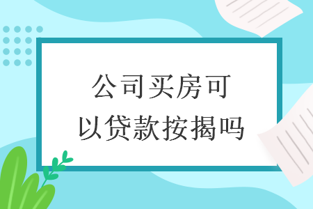 公司买房可以贷款按揭吗