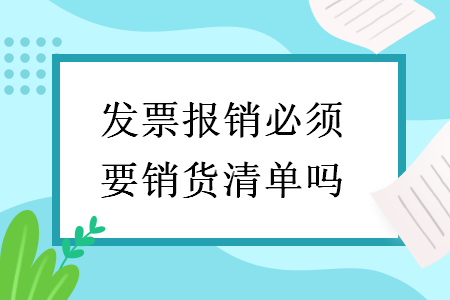 发票报销必须要销货清单吗 发票报销必须要销货清单吗
