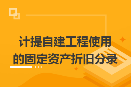 计提自建工程使用的固定资产折旧分录