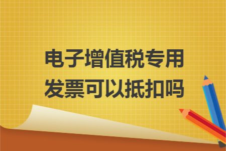 电子增值税专用发票可以抵扣吗