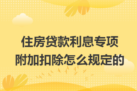 住房贷款利息专项附加扣除怎么规定的