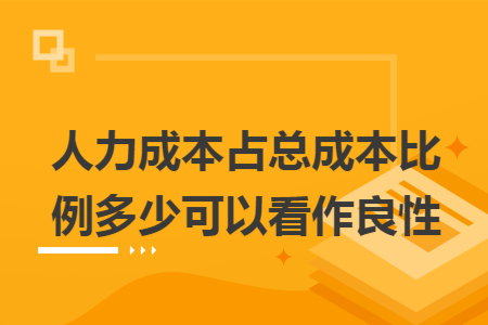 人力成本占总成本比例多少可以看作良性