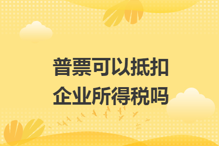 普票可以抵扣企业所得税吗