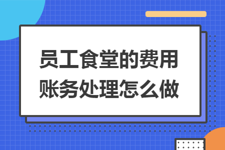 员工食堂的费用账务处理怎么做