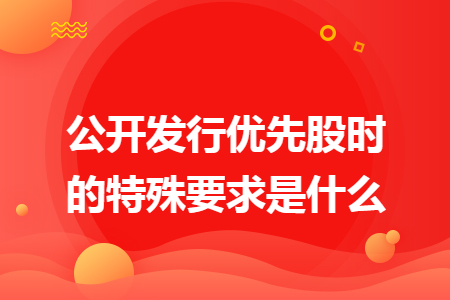 公开发行优先股时的特殊要求是什么