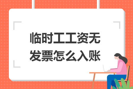 临时工工资无发票怎么入账 临时工工资无发票怎么入账