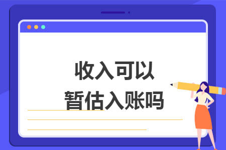 收入可以暂估入账吗