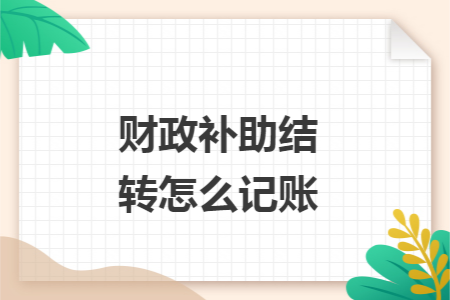 财政补助结转怎么记账 财政补助结转怎么记账