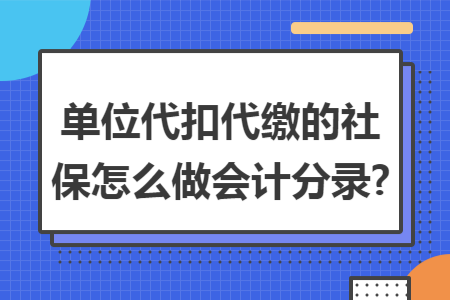 单位代扣代缴的社保怎么做会计分录?