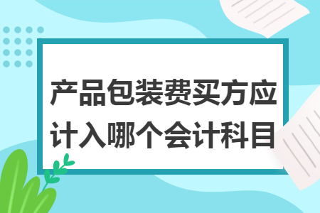 产品包装费买方应计入哪个会计科目