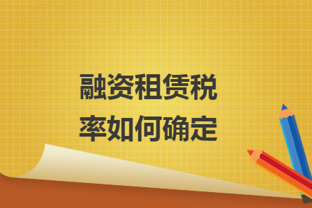 融资租赁税率如何确定 融资租赁税率如何确定