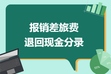 报销差旅费退回现金分录