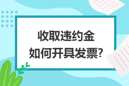 收取违约金如何开具发票?
