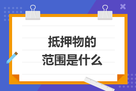 抵押物的范围是什么