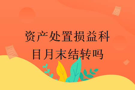 资产处置损益科目月末结转吗   