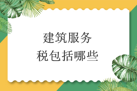 建筑服务税包括哪些