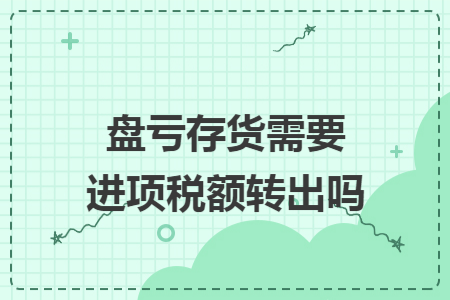 盘亏存货需要进项税额转出吗