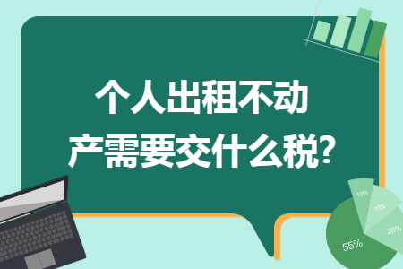 个人出租不动产需要交什么税?