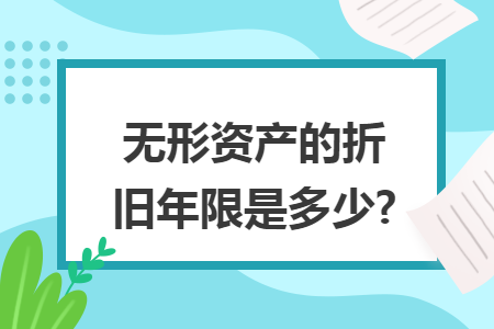 无形资产的折旧年限是多少?