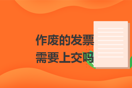 作废的发票需要上交吗