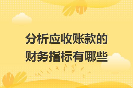 分析应收账款的财务指标有哪些