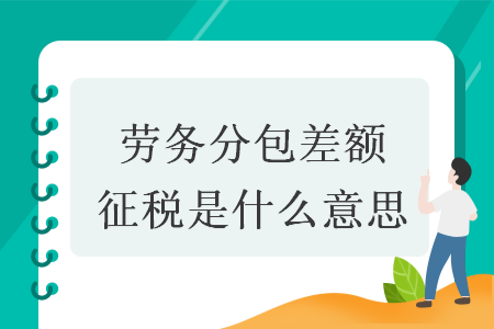 劳务分包差额征税是什么意思