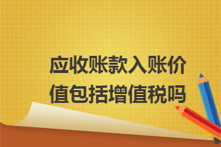 应收账款入账价值包括增值税吗