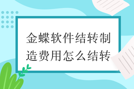 金蝶软件结转制造费用怎么结转