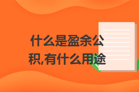 什么是盈余公积,有什么用途 什么是盈余公积,有什么用途