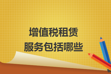 增值税租赁服务包括哪些