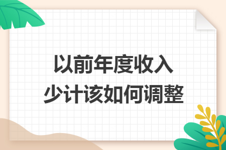 以前年度收入少计该如何调整