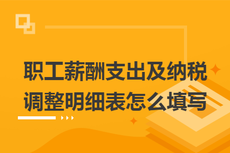 职工薪酬支出及纳税调整明细表怎么填写