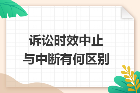诉讼时效中止与中断有何区别