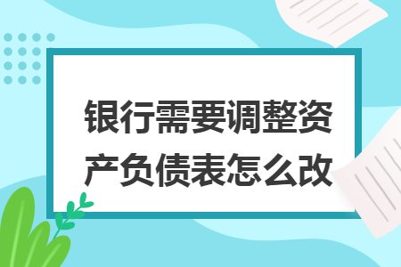 银行需要调整资产负债表怎么改