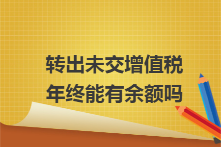转出未交增值税年终能有余额吗