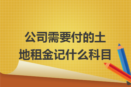公司需要付的土地租金记什么科目