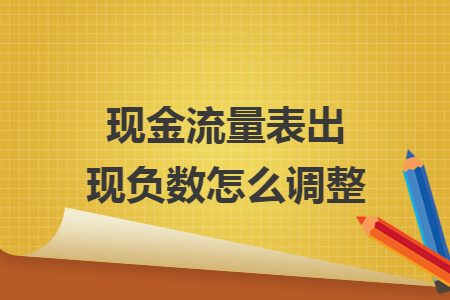 现金流量表出现负数怎么调整