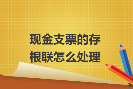 现金支票的存根联怎么处理