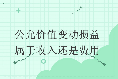 公允价值变动损益属于收入还是费用
