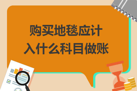 购买地毯应计入什么科目做账