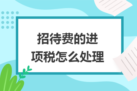 招待费的进项税怎么处理