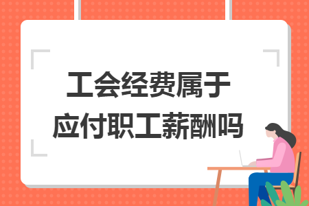 工会经费属于应付职工薪酬吗 工会经费属于应付职工薪酬吗