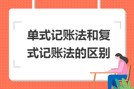 单式记账法和复式记账法的区别