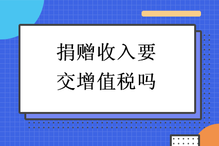 捐赠收入要交增值税吗
