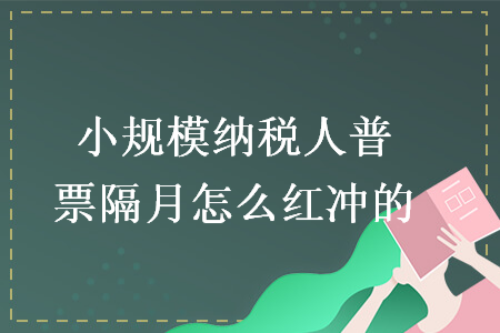 小规模纳税人普票隔月怎么红冲的