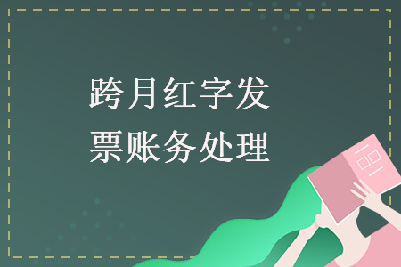 跨月红字发票账务处理 跨月红字发票账务处理