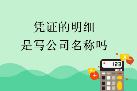 凭证的明细是写公司名称吗 凭证的明细是写公司名称吗
