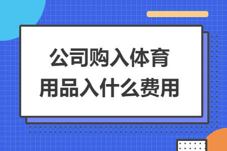 公司购入体育用品入什么费用