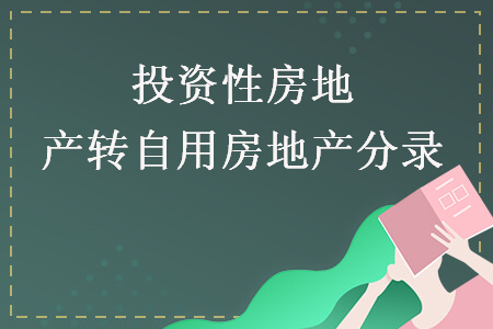 投资性房地产转自用房地产分录 投资性房地产转自用房地产分录